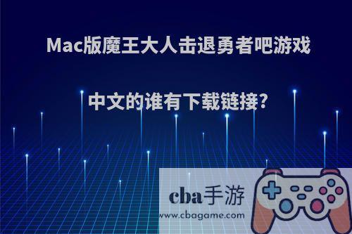 Mac版魔王大人击退勇者吧游戏中文的谁有下载链接?