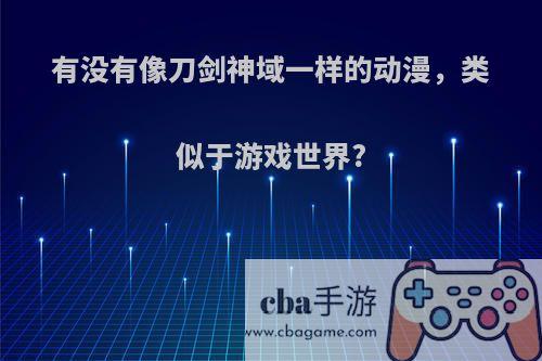有没有像刀剑神域一样的动漫，类似于游戏世界?