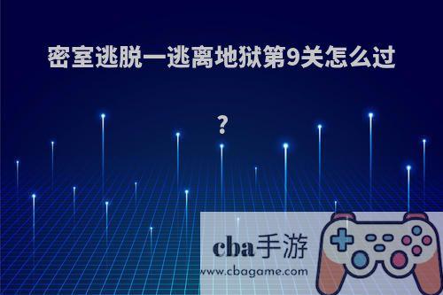 密室逃脱一逃离地狱第9关怎么过?