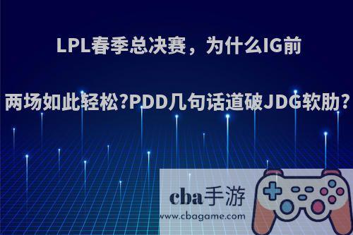 LPL春季总决赛，为什么IG前两场如此轻松?PDD几句话道破JDG软肋?