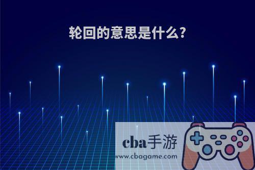 轮回的意思是什么?