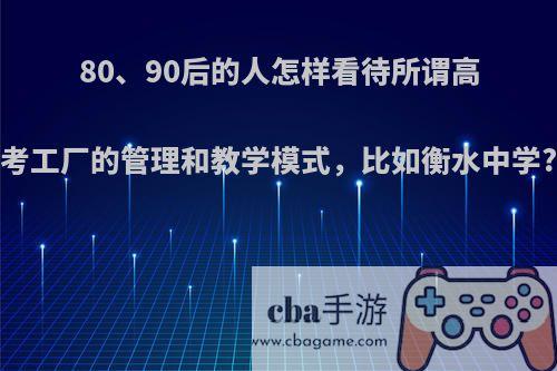 80、90后的人怎样看待所谓高考工厂的管理和教学模式，比如衡水中学?