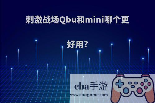 刺激战场Qbu和mini哪个更好用?