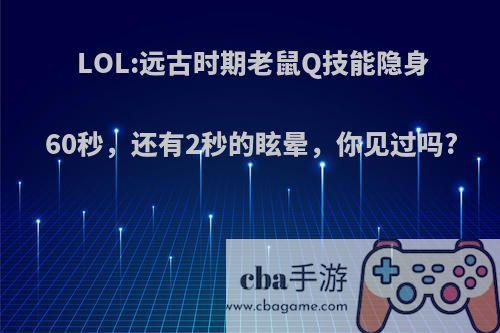 LOL:远古时期老鼠Q技能隐身60秒，还有2秒的眩晕，你见过吗?