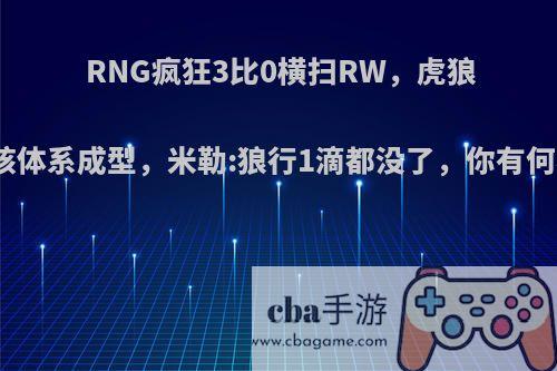 RNG疯狂3比0横扫RW，虎狼龙三核体系成型，米勒:狼行1滴都没了，你有何看法?