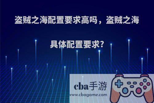 盗贼之海配置要求高吗，盗贼之海具体配置要求?
