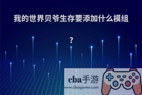 我的世界贝爷生存要添加什么模组?