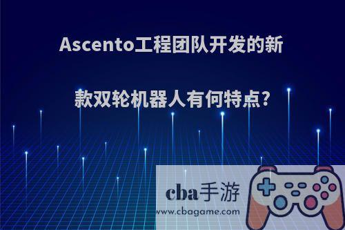 Ascento工程团队开发的新款双轮机器人有何特点?