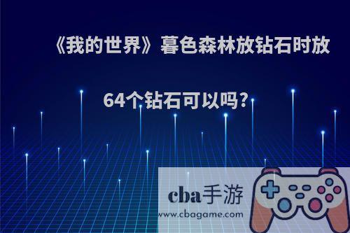 《我的世界》暮色森林放钻石时放64个钻石可以吗?