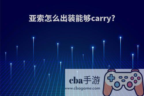 亚索怎么出装能够carry?(lol亚索怎么出装)