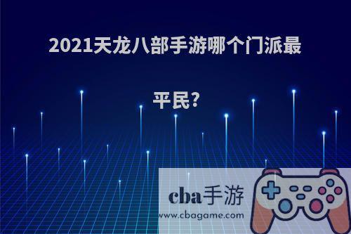 2021天龙八部手游哪个门派最平民?