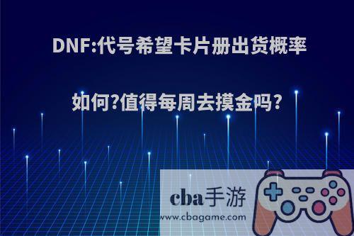 DNF:代号希望卡片册出货概率如何?值得每周去摸金吗?