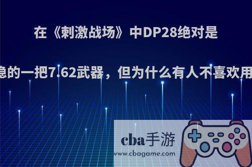 在《刺激战场》中DP28绝对是最稳的一把7.62武器，但为什么有人不喜欢用它?