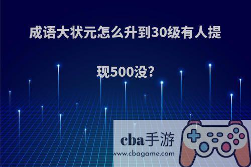 成语大状元怎么升到30级有人提现500没?