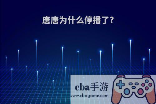 唐唐为什么停播了?