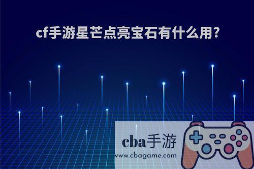 cf手游星芒点亮宝石有什么用?