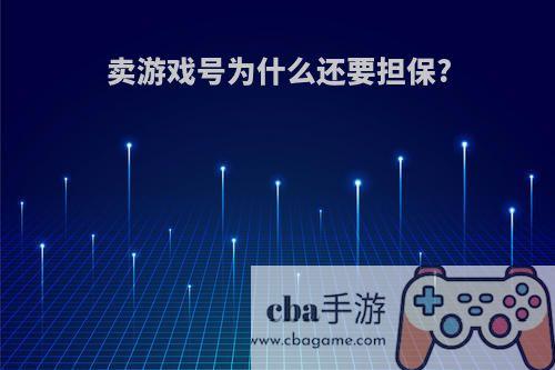 卖游戏号为什么还要担保?