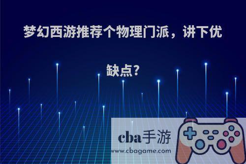 梦幻西游推荐个物理门派，讲下优缺点?
