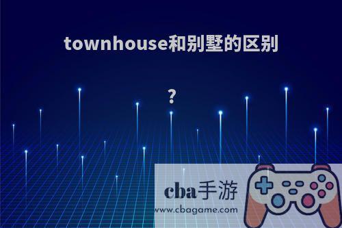 townhouse和别墅的区别?