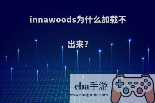 innawoods为什么加载不出来?