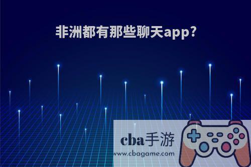 非洲都有那些聊天app?
