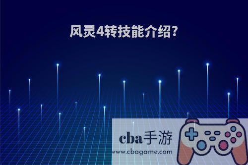 风灵4转技能介绍?