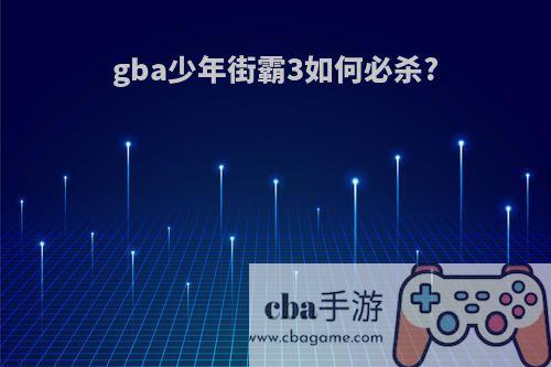 gba少年街霸3如何必杀?