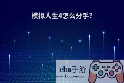 模拟人生4怎么分手?