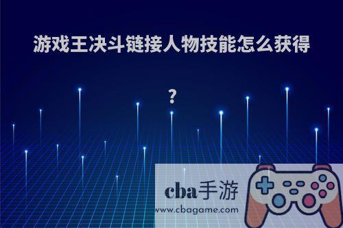 游戏王决斗链接人物技能怎么获得?