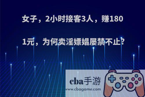 女子，2小时接客3人，赚1801元，为何卖淫嫖娼屡禁不止?