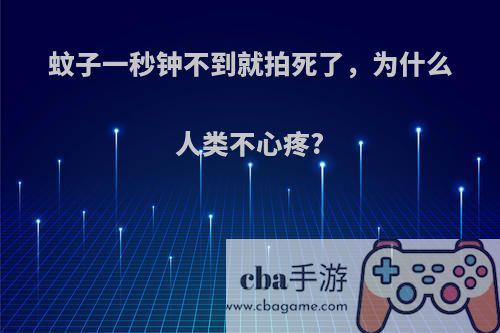 蚊子一秒钟不到就拍死了，为什么人类不心疼?