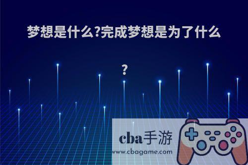 梦想是什么?完成梦想是为了什么?