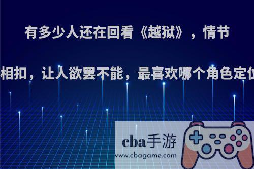 有多少人还在回看《越狱》，情节环环相扣，让人欲罢不能，最喜欢哪个角色定位呢?